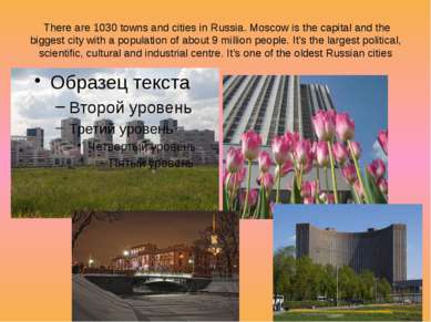 There are 1030 towns and cities in Russia. Moscow is the capital and the bigg...