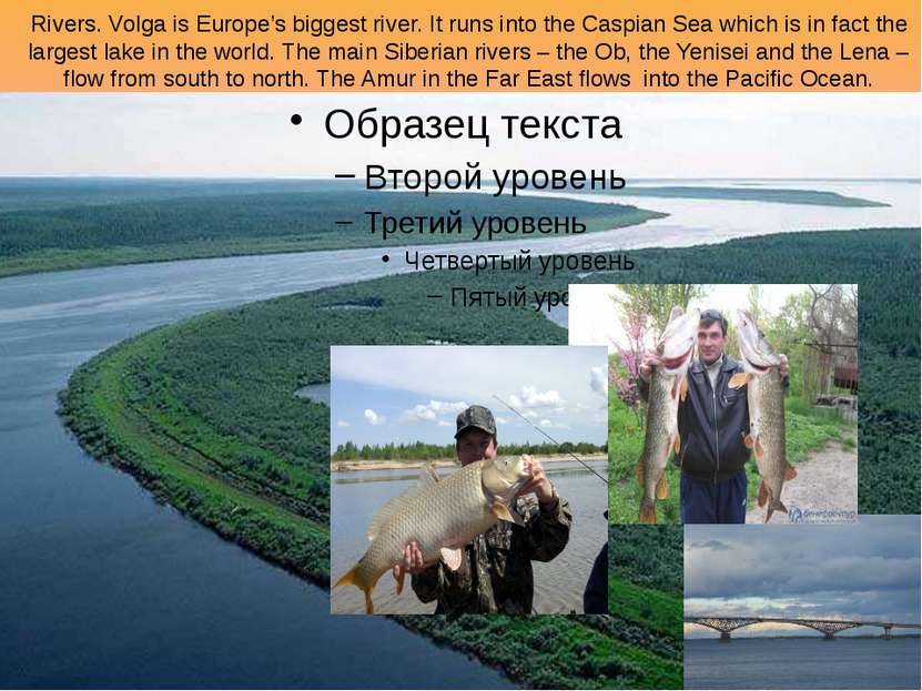 Rivers. Volga is Europe’s biggest river. It runs into the Caspian Sea which i...