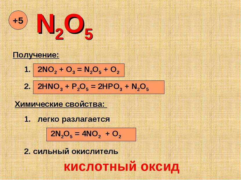 N2O5 +5 Получение: 1. 2NO2 + O3 = N2O5 + O2 2. 2HNO3 + P2O5 = 2HPO3 + N2O5 Хи...