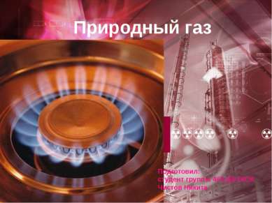 Природный газ Подготовил: студент группы 463-Д9-1КСК Чистов Никита
