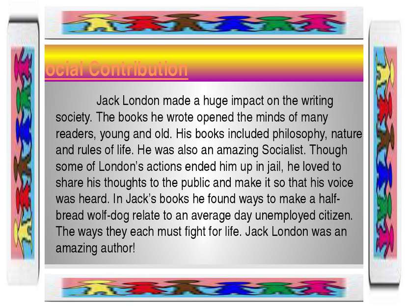 Social Contribution Jack London made a huge impact on the writing society. Th...