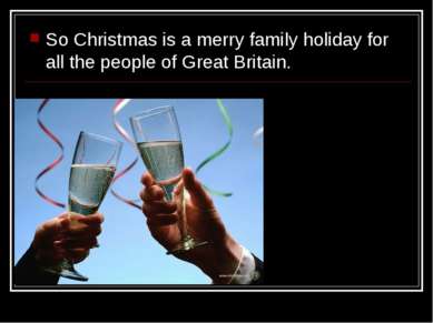 So Christmas is a merry family holiday for all the people of Great Britain.