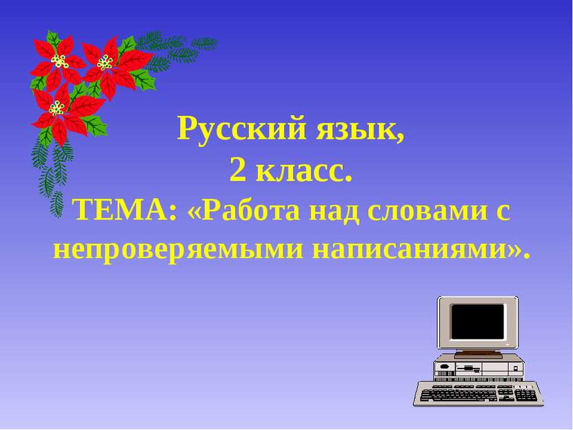 Русский язык, 2 класс. ТЕМА: «Работа над словами с непроверяемыми написаниями».