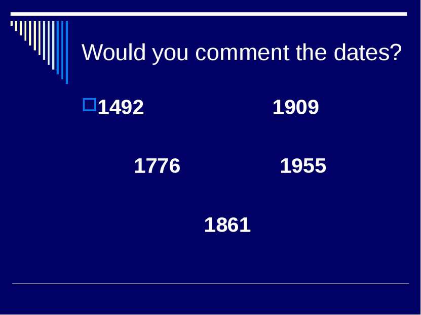 Would you comment the dates? 1492 1909 1776 1955 1861
