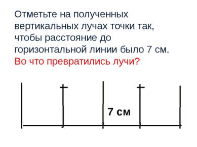 7 см Отметьте на полученных вертикальных лучах точки так, чтобы расстояние до...