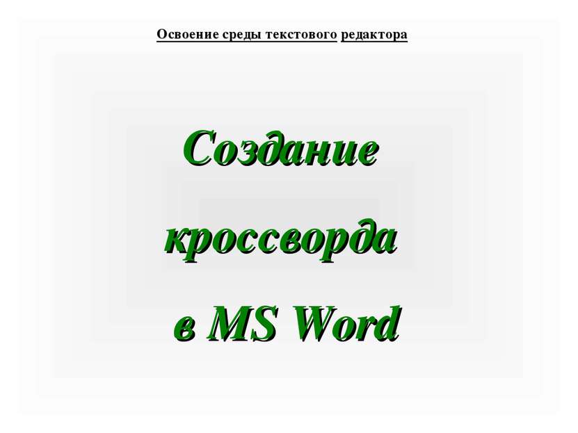 Освоение среды текстового редактора Создание кроссворда в MS Word