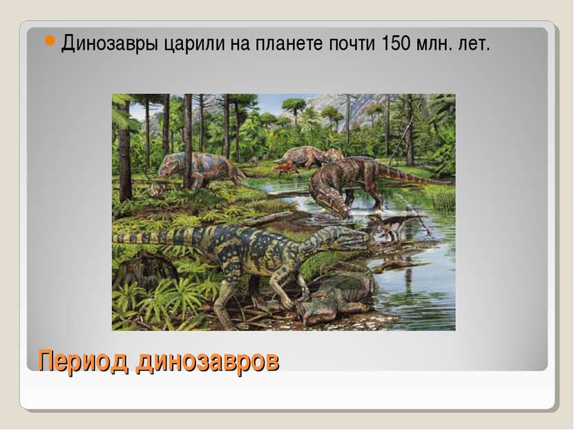 Период динозавров Динозавры царили на планете почти 150 млн. лет.