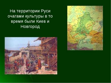 На территории Руси очагами культуры в то время были Киев и Новгород