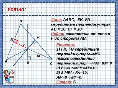 Устно: Дано: ΔABC, FK, FN - серединные перпендикуляры. АВ = 16, СF = 10 Найти...