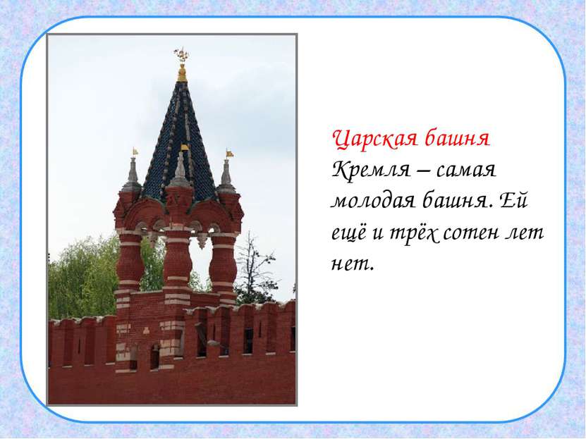 Царская башня Кремля – самая молодая башня. Ей ещё и трёх сотен лет нет.
