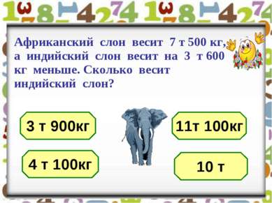 Африканский слон весит 7 т 500 кг, а индийский слон весит на 3 т 600 кг меньш...