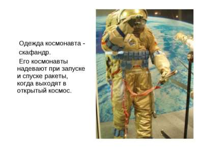 Одежда космонавта - скафандр. Его космонавты надевают при запуске и спуске ра...