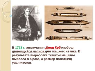 В 1733 г. англичанин Джон Кей изобрел движущийся челнок для ткацкого станка. ...