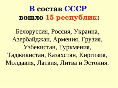В состав СССР вошло 15 республик: Белоруссия, Россия, Украина, Азербайджан, А...