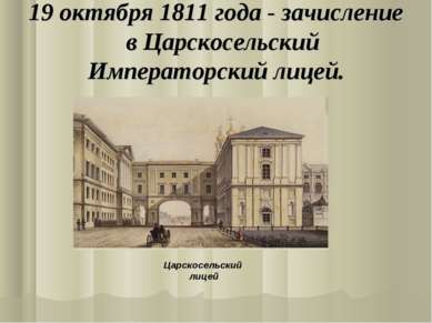 19 октября 1811 года - зачисление в Царскосельский Императорский лицей. Царск...