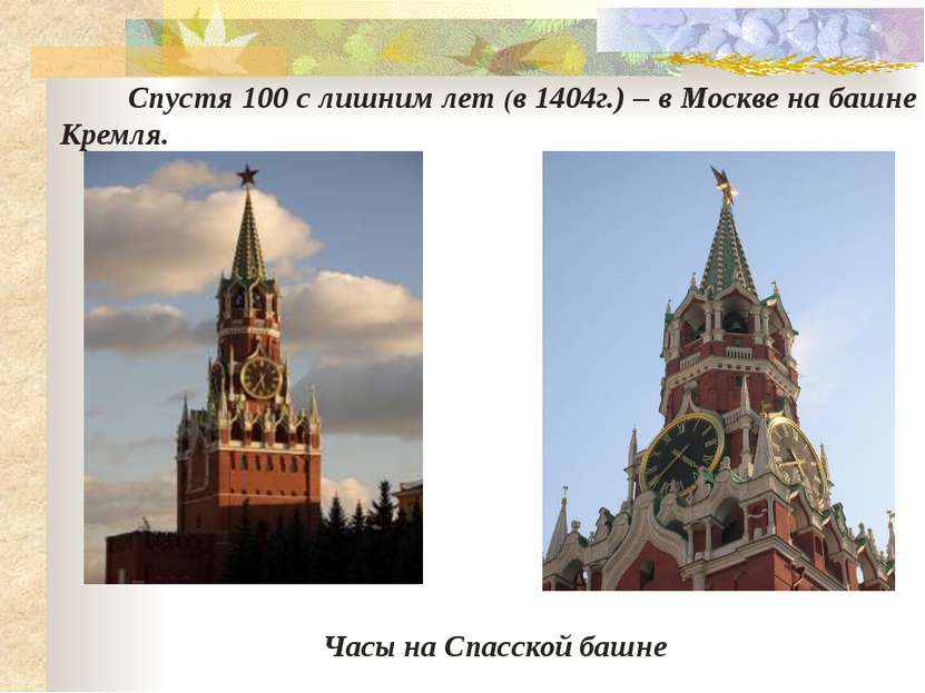 Часы на Спасской башне Спустя 100 с лишним лет (в 1404г.) – в Москве на башне...