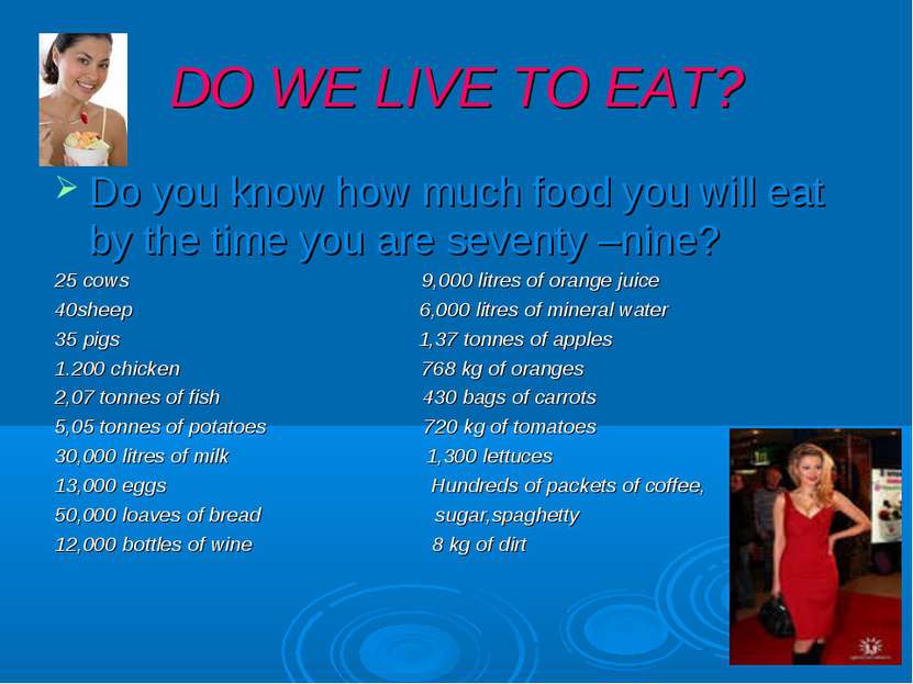 DO WE LIVE TO EAT? Do you know how much food you will eat by the time you are...