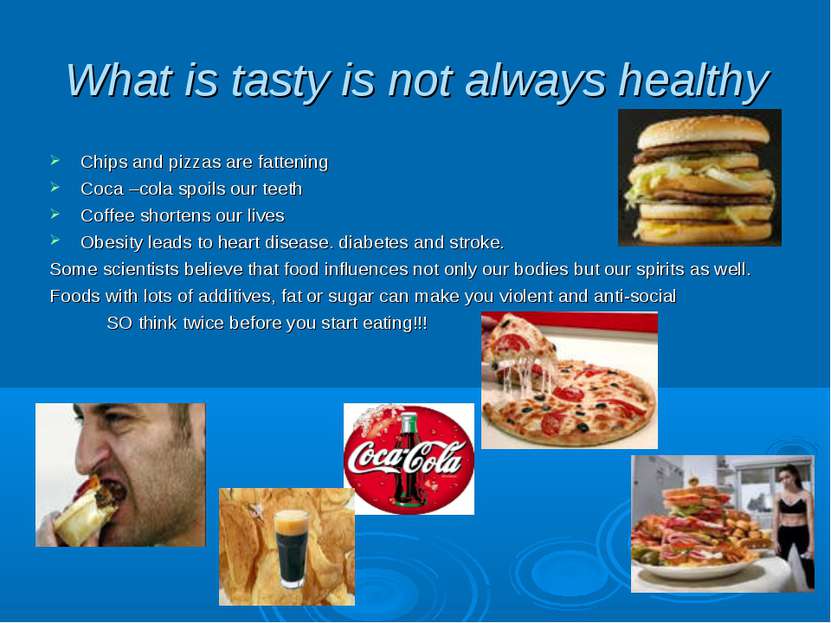 What is tasty is not always healthy Chips and pizzas are fattening Coca –cola...