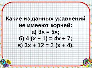 Какие из данных уравнений не имееют корней: а) 3х = 5х; б) 4 (х + 1) = 4х + 7...
