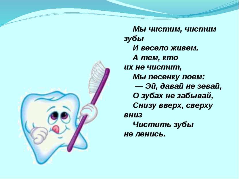 Мы чистим, чистим зубы     И весело живем.     А тем, кто их не чистит,     М...