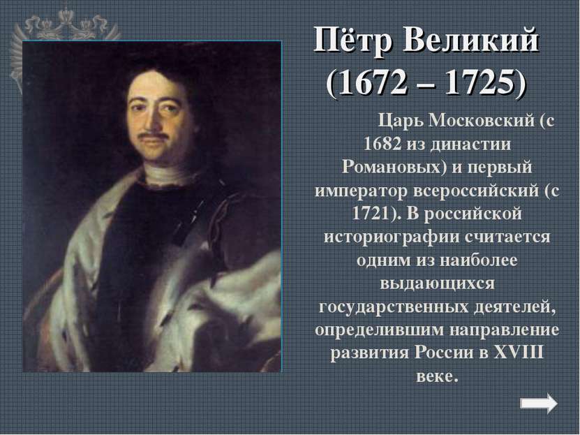 Пётр Великий (1672 – 1725) Царь Московский (с 1682 из династии Романовых) и п...
