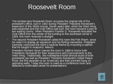Roosevelt Room The window-less Roosevelt Room occupies the original site of t...