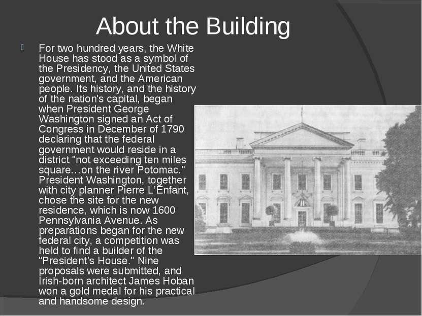 About the Building For two hundred years, the White House has stood as a symb...