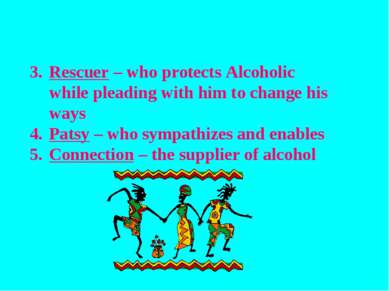 Rescuer – who protects Alcoholic while pleading with him to change his ways P...