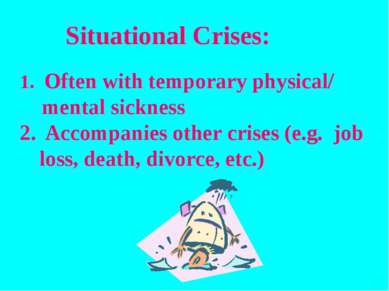 Situational Crises: Often with temporary physical/ mental sickness Accompanie...