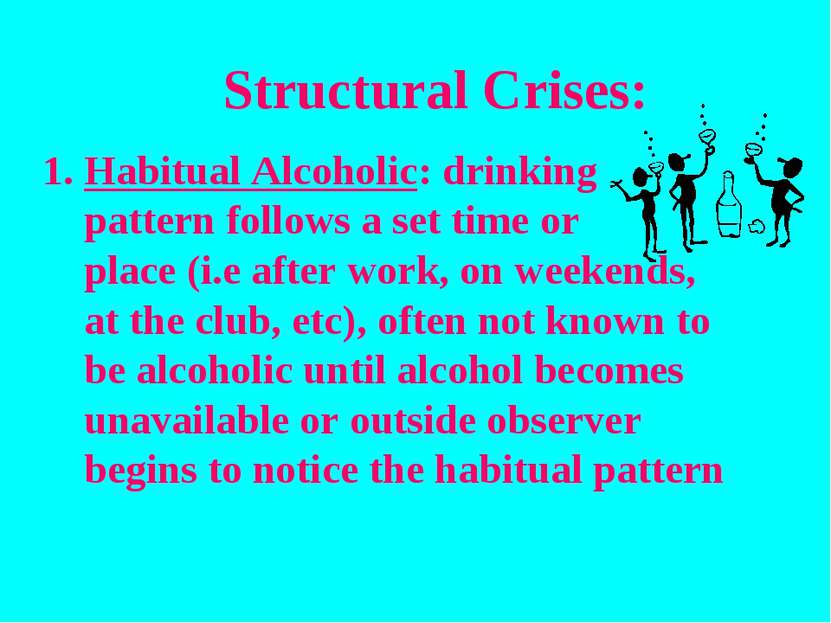 Structural Crises: Habitual Alcoholic: drinking pattern follows a set time or...