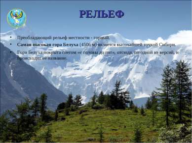 РЕЛЬЕФ Преобладающий рельеф местности - горный. Самая высокая гора Белуха (45...