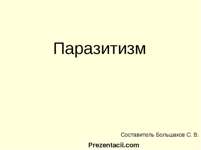 Паразитизм Составитель Большаков С. В. Prezentacii.com