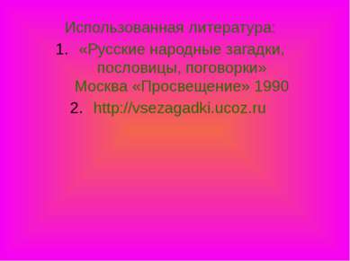 Использованная литература: «Русские народные загадки, пословицы, поговорки» М...