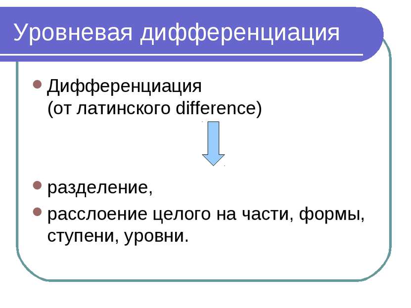 Уровневая дифференциация Дифференциация (от латинского difference) разделение...