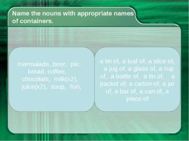 Name the nouns with appropriate names of containers. marmalade, beer, pie, br...