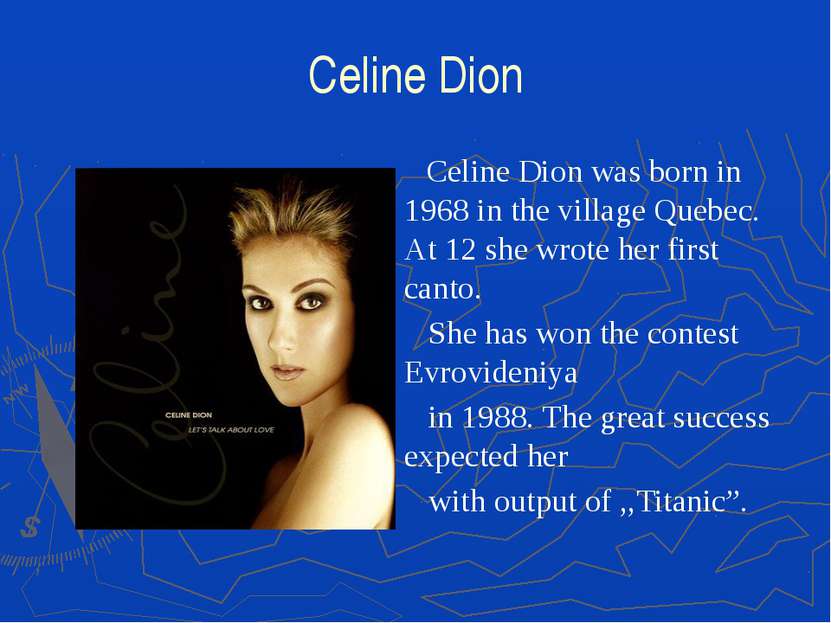 Celine Dion Celine Dion was born in 1968 in the village Quebec. At 12 she wro...