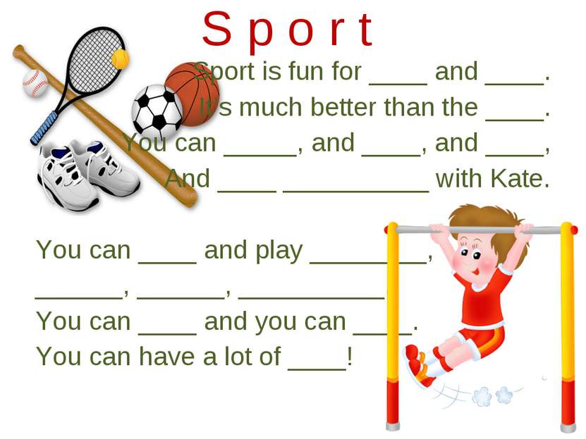 Sport is fun for ____ and ____. It’s much better than the ____. You can _____...