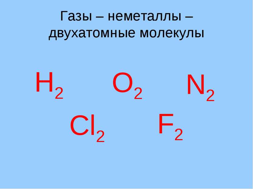 Газы – неметаллы – двухатомные молекулы Н2 О2 N2 Cl2 F2