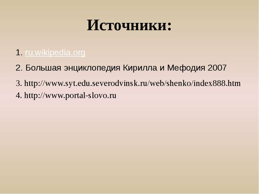 Источники: 1. ru.wikipedia.org 2. Большая энциклопедия Кирилла и Мефодия 2007...