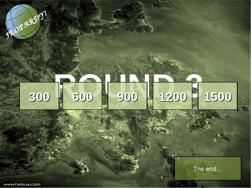 ROUND 3 300 600 900 1200 1500 The end…