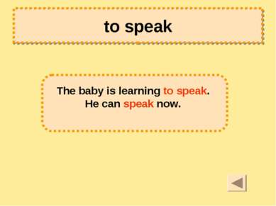 to speak The baby is learning to speak. He can speak now.