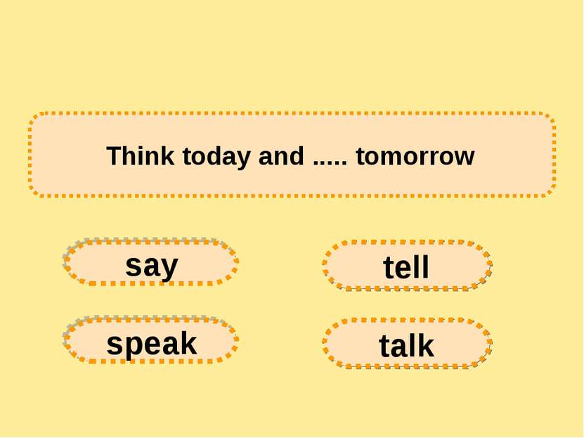 Think today and ..... tomorrow say tell speak talk