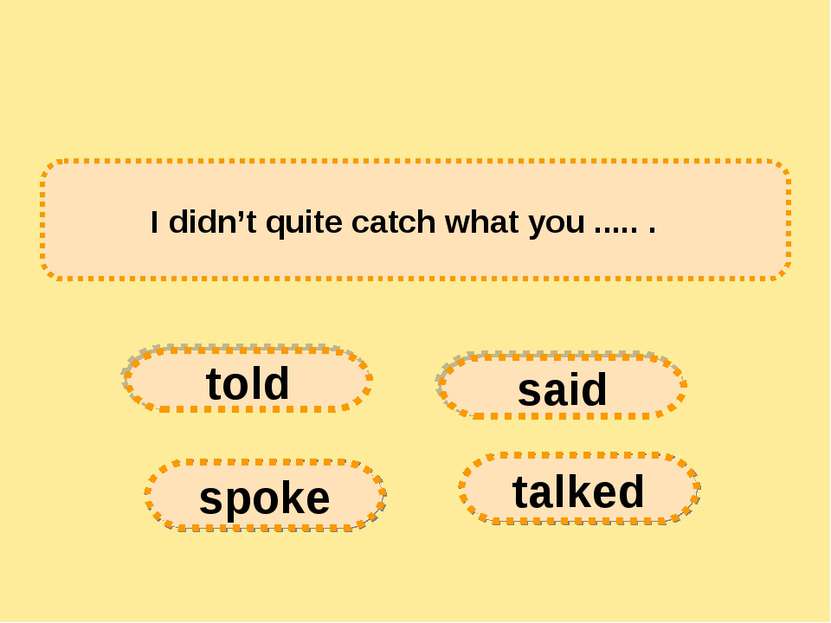 I didn’t quite catch what you ..... .   told spoke said talked