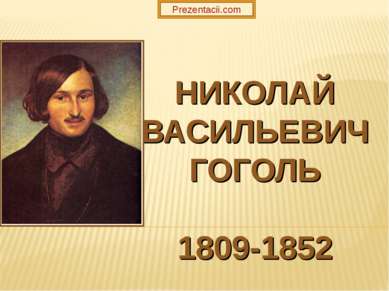 НИКОЛАЙ ВАСИЛЬЕВИЧ ГОГОЛЬ 1809-1852 