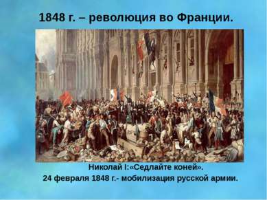 1848 г. – революция во Франции. Николай I:«Седлайте коней». 24 февраля 1848 г...