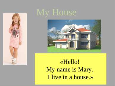 My House «Hello! My name is Mary. I live in a house.»