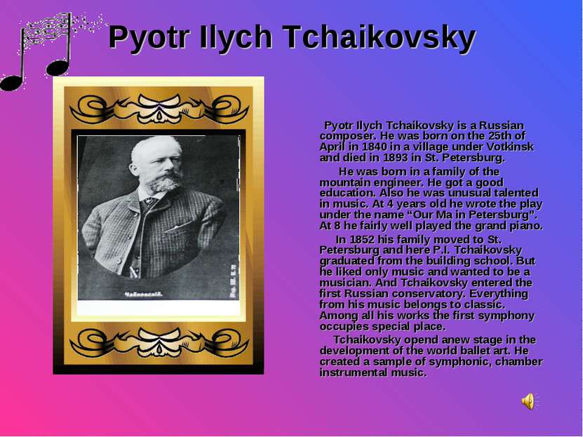 Pyotr Ilych Tchaikovsky Pyotr Ilych Tchaikovsky is a Russian composer. He was...