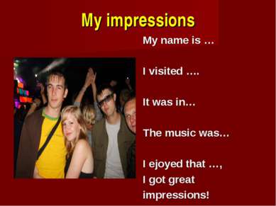 My impressions My name is … I visited …. It was in… The music was… I ejoyed t...