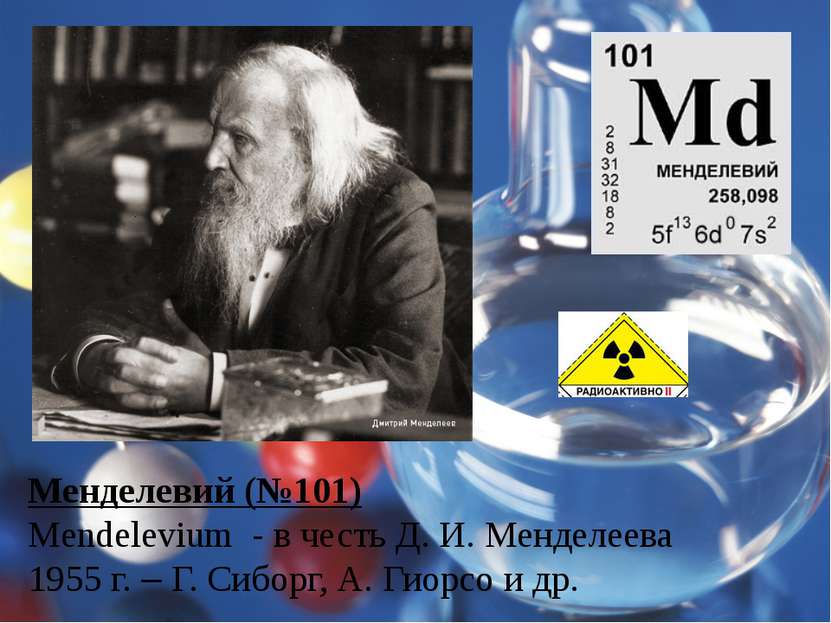 Менделевий (№101) Mendelevium - в честь Д. И. Менделеева 1955 г. – Г. Сиборг,...