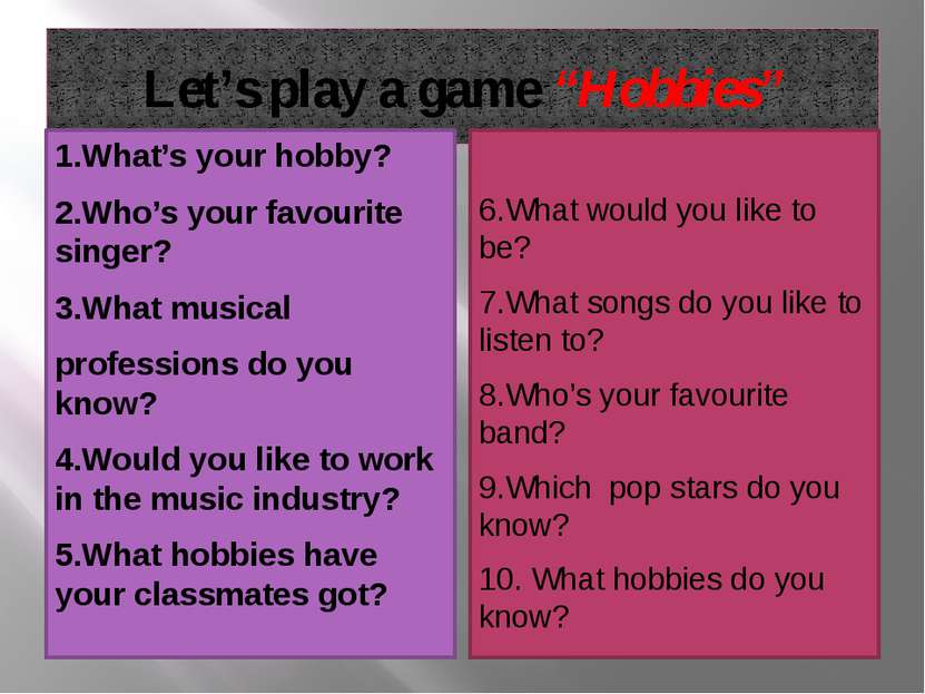Let’s play a game “Hobbies” 1.What’s your hobby? 2.Who’s your favourite singe...